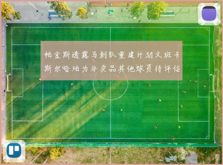 帕金斯透露马刺队重建计划文班卡斯尔哈珀为非卖品其他球员待评估